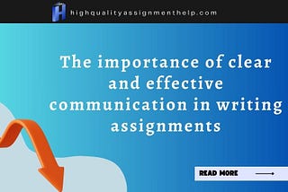 The importance of clear and effective communication in writing assignments
