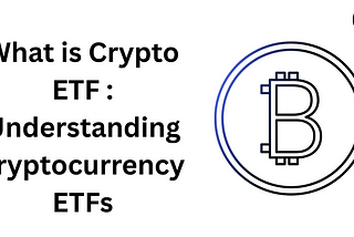 What is Crypto ETF : Understanding cryptocurrency ETFs