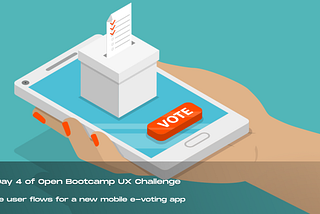 Designing a seamless and secure mobile e-voting app user flow (Day 4 of open bootcamp UX challenge)