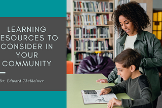 Learning Resources to Consider in Your Community | Dr. Edward Thalheimer | Education & Tutoring