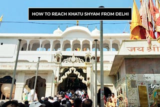 How to Reach Khatu Shyam from Delhi