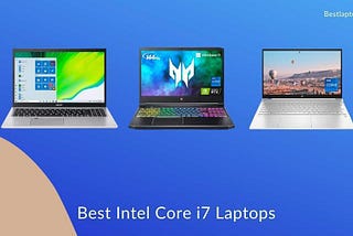 9 Best I7 Laptops — Best Intel Core I7 Laptops In 2022 [Expert Recommended]