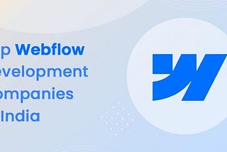 Top 10 Webflow Development Companies in India (2025)