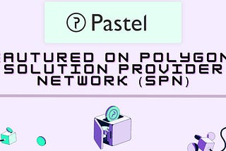 Pastel Network Joins Polygon’s Solution Provider Network, Expanding its Ecosystem