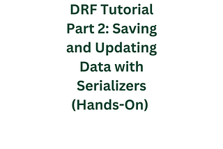 DRF Tutorial Part 2: Saving and Updating Data with Serializers (Hands-On)