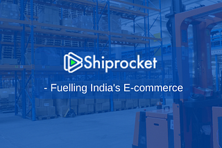 Shiprocket — Fuelling India’s E-commerce