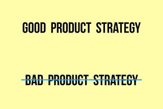 Good Product Strategy, Bad Product Strategy