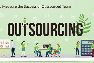 How Do You Measure the Success of Outsourced Team