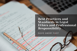 David Emory Fleet on the BEST PRACTICES AND STANDARDS IN LEGAL ETHICS AND PROFESSIONAL…