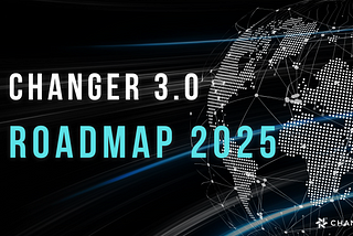 Changer 3.0 Roadmap 2025