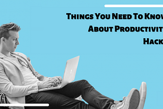 Things You Need To Know About Productivity Hacks.