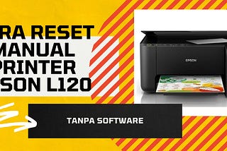 Cara Reset Printer Epson L120 Manual Tanpa Software