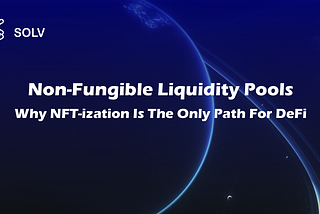 Non-Fungible Liquidity Pools — Why NFT-ization Is The Only Path For DeFi