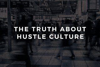 The Truth About Hustle Culture