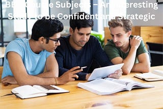 BBA Course Subjects — An Interesting Study to be Confident and Strategic