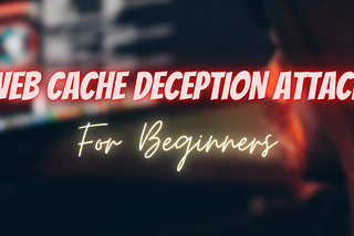 Behind the Scene : Web Cache Deception Attack