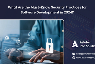 What Are the Must-Know Security Practices for Software Development in 2024?