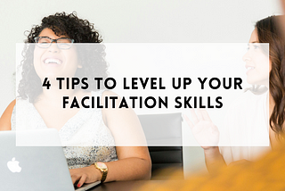 4 tips to level up your facilitation skills