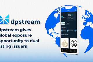 Upstream gives global exposure opportunity to dual listing issuers