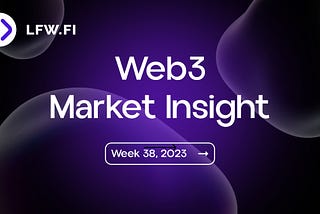 LFW.Fi Web3 Market Insight — Recap Week 38, 2023