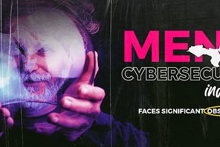 The MENA cybersecurity industry has many challenges