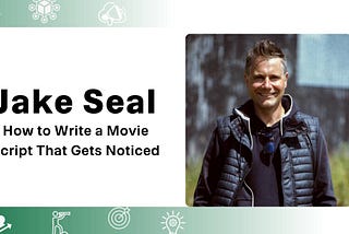 Jake Seal — How to Write a Movie Script That Gets Noticed
