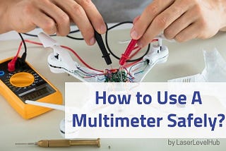 How to Use A Multimeter Safely?