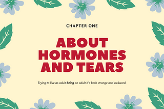 Chapter 1. The one where hormones and tears meet.