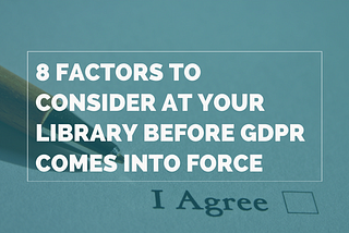 8 factors to consider at your library before GDPR comes into force