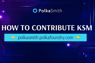 How to contribute KSM on PolkaSmith Crowdloan Site