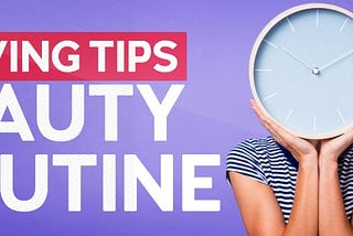 TIME SAVING TIPS FOR YOUR BEAUTY ROUTINE