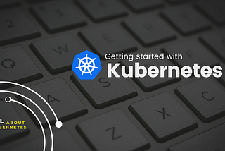 Getting Started With Kubernetes : Part 02