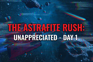 The Astrafite Rush: Unappreciated — Day 1