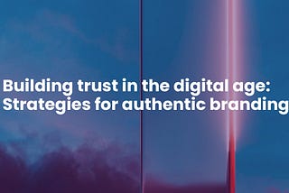 Building trust in the digital age: Strategies for authentic branding.