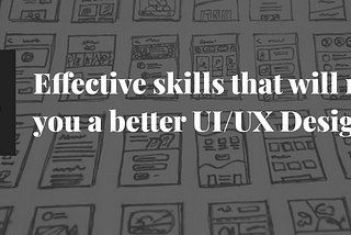 5 effective skills that will make you a better UI/UX Designer