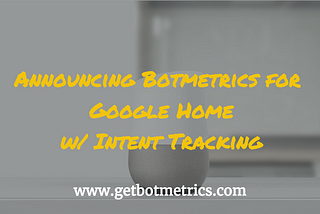 Announcing Botmetrics for Google Home w/Intent Tracking