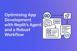 Optimising App Development with Replit’s Agent and a Robust Workflow