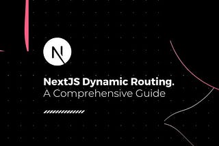 A Comprehensive Guide to Next.js Dynamic Routing