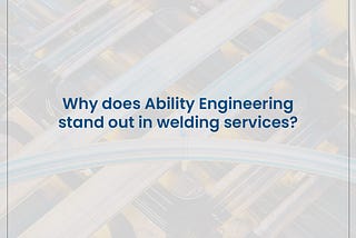Why does Ability Engineering stand out in welding services?