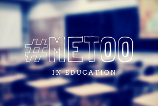 My #METOO Experience and Why More Educators Need to Share Theirs