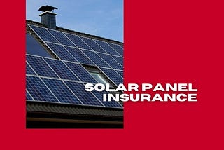 Homeowners should add solar panel insurance to their home coverage policy