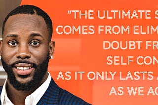 Quote: The ultimate success comes from eliminating doubt from our self conscious as it  only lasts as long as we accept it.