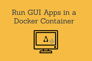 Running GUI Based Applications Inside A Docker Container