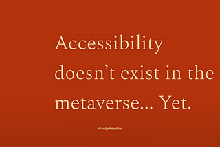 Accessibility doesn’t exist in the metaverse… Yet.