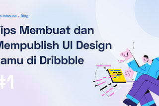 Tips Membuat dan Mempublish UI Design kamu di Dribbble #1