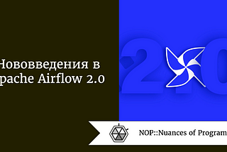 Нововведения в Apache Airflow 2.0: смогут ли они обеспечить текущие потребности инженерии данных