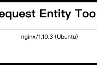 The problem you may face when you upload a big file to a Nginx + Django application — 413 Request…