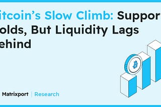 Bitcoin’s Slow Climb: Support Holds, But Liquidity Lags Behind｜Matrixport Research