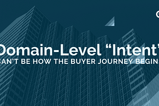Domain-Level “Intent” Can’t Be How the Buyer Journey Begins
