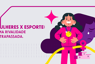 Mulheres x Esporte: Uma Rivalidade Ultrapassada
